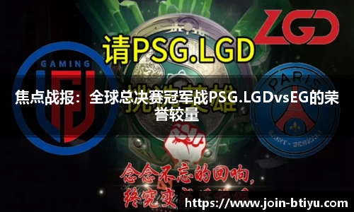 焦点战报：全球总决赛冠军战PSG.LGDvsEG的荣誉较量